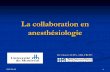 LA COLLABORATION en ANESTHÉSIOLOGIE · 2016-02-09 · 2007-06-06 14 Collaboration: processus lié à la communication Un processus dans lequel deux ou plusieurs personnes discutent