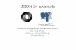 JSON by example - PostgreSQL€¦ · JavaScript Object Notation Don't have to care about encoding, it is always Unicode, most implemantations use UTF8 Used for data exchange in web