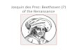 Josquin des Prez: Beethoven (?) of the Renaissanceregoldberg.people.ysu.edu/11. Josquin_3772.pdf · Josquin des Prez: Beethoven (?) ... that Josquin is the better composer, but he