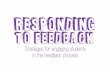 Responding to feedback - WordPress.com · 2016-05-21 · Responding to feedback Strategies for engaging students in the feedback process. No 1 Providing targeted questions to answer