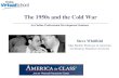 The 1950s and the Cold War - America in Classamericainclass.org/wp-content/uploads/2013/02/WEB-1950s... · 2013-02-19 · The 1950s and the Cold War Steve Whitfield Max Richter Professor