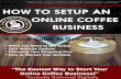 How To Start an Online€¦ · Step 1: Choose Your Product or Line of Products to Sell Online To start an online coffee business, you will need a product to sell. Let us assume that