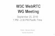 W3C WebRTC WG Meeting€¦ · 25/09/2018  · WebRTC WG! During this meeting, we hope to: Introduce the “WebRTC Next Version Use Cases” document. Make progress on open issues