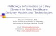 Pathology Informatics as a Key Element in New …...Pathology Informatics as a Key Element in New Healthcare Delivery Models and Technologies Bruce A. Friedman, M.D. Active Emeritus