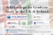 Scholarships for Graduate Study in the UK & Ireland · 2020-03-19 · • Must meet the admission’s criteria for the selected university & program, including: –GPA –Graduate