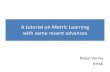 A tutorial on Metric Learning with some recent advancescseweb.ucsd.edu/~naverma/talks/metric_learning_tutorial_verma.pdf · • Metric Learning: A powerful technique to combine features