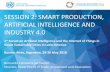 SESSION 2: SMART PRODUCTION, ARTIFICIAL INTELLIGENCE … · 5/30/2018  · SESSION 2: SMART PRODUCTION, ARTIFICIAL INTELLIGENCE AND INDUSTRY 4.0 1st Forum on Artificial Intelligence