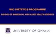 BSC DIETETICS PROGRAMME - University of Ghanasbahs.ug.edu.gh/sites/sbahs.ug.edu.gh/files/BSC... · BSC DIETETICS PROGRAMME, UG. Is the first step toward a professional credential.