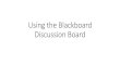 Using the Blackboard Discussion Board - Fordham University...Using the Blackboard Discussion Board. The Discussion Board •The Discussion Board is a tool on Blackboard that allows