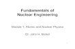 Fundamentals of Nuclear EngineeringFundamentals of Nuclear Engineering Module 1: Atomic and Nuclear Physics Dr. John H. Bickel 2 3 Objectives: 1. Explain key concepts of energy release