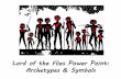 Lord of the Flies Power Point: Archetypes & Symbols · Symbols vs. Archetypes • Symbol is a person, thing, or event that represents something larger than itself. • Symbols have