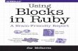 Using Blocks in Ruby...Using Blocks in Ruby A block is a chunk of code that you associate with a method call. While the method runs, it can invoke (execute) the block one or more times.