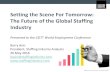 Setting the Scene For Tomorrow: The Future of the Global Staffing … · 2016-07-13 · Largest global staffing firms Ranked by estimated 2014 global staffing revenue Rank Company