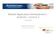 Mobile Application Development – Android –Lecture 2€¦ · Android –Lecture 2 MTAT.03.262 Satish Srirama satish.srirama@ut.ee. Android Lecture 1-recap •What is Android •How