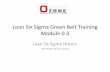 Lean Six Sigma Green Belt Training Module 0 · 2017-01-03 · Lean Six Sigma Green Belt Training Module 0.3 Lean Six Sigma History The Roots of Six Sigma . A History of Manufacturing