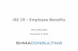 IAS 19 – Employee Benefits - SHMA Consulting...• IAS 19 Employee Benefits prescribes the accounting and disclosure by employers for employee benefits. The Standard does not deal