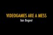 VIDEOGAMES ARE A MESS - Ian Bogostbogost.com/downloads/Videogames are a Mess slides.pdf · same time: video games are real in that they are made of real rules that players actually