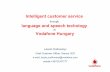 Intelligent customer service language and speech techology · 2013-09-12 · Intelligent customer service through language and speech techology at Vodafone Hungary László Podhorányi