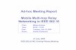 Ad-hoc Meeting Report: Mobile Multi-hop Relay …Ad-hoc Meeting Report Mobile Multi-hop Relay Networking in IEEE 802.16 21 July, 2005 IEEE 802.16 WG Closing Plenary Meeting Chair: