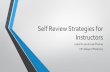 Self Review Strategies for Instructors...Learning Outcomes • Define self-review as a personal and professional endeavor • Describe the interrelationship between self & peer review