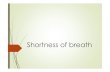 Shortness of Breath of Breath.pdf · shortness of breath and respiratory distress. No chest pain, no fevers; ROS otherwise negative ! Pt in moderate respiratory distress on exam with