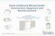 Early Childhood Mental Health Assessment, Diagnosis and … · 2020-06-27 · Guiding Principles of Early Childhood Mental Health • Relationships- key to emotional, social, cognitive,