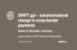 SWIFT gpi transformational change in cross-border payments · SWIFT gpi – transformational change in cross-border payments Update for Romanian community Bucharest, November 2017