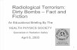 Radiological Terrorism: Dirty Bombs – Fact and Fictionhps.org/govtrelations/documents/congress_briefing... · 2006-10-30 · • Dirty Bombs – The spread of radioactive material