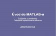 Úvod do MATLAB-u - SCCGsccg.sk/~ftacnik/MATLAB1.pdf · 2015-11-09 · MATLAB • Interaktívny nástroj na analýzu, návrh a riešenie problémov • Matematické funkcie pre lineárnu