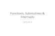 Functions, Subroutines & Interruptscse.yeditepe.edu.tr/~sgoren/spring2013/CSE421/web_lect4.pdf · Functions, Subroutines & Interrupts Lecture 4 •A well-structured program should