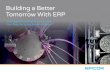 Building a Better Tomorrow With ERP...game-changers—enabling them to redefine business models, revolutionize internal operations, and improve customer experience. For decades, manufacturers