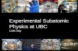 Experimental Subatomic Physics at UBC · Subatomic Physics The study of nature, matter, energy in their most fundamental manifestations. Subatomic Physics The study of nature, matter,
