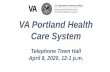 VA Portland Health Care System · VA Portland Health Care System Telephone Town Hall April 8, 2020, 12-1 p.m. Purpose: VA Portland leadership and staff will share what is going on