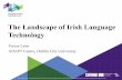 The Landscape of Irish Language Technologymlp.computing.dcu.ie/mlp2017/docs/tlynn.pdf · The Landscape of Irish Language Technology Teresa Lynn ADAPT Centre, Dublin City University