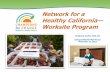 Network for a Healthy California—Worksite Program · The Basics: Worksite Program • Program began in 2006 through California’s SNAP-Ed program: The Network for a Healthy California