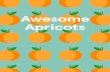 AWESOME APRICOTS - Fastly · squeeze it. Apricots should taste sweet and a little bit tart. You can also eat dried apricots which are made by cutting the fruit in half, removing the