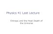 Physics 41 Last Lecturesrjcstaff.santarosa.edu/~lwillia2/41/41lastlecture.pdf · Physics 41 Last Lecture Entropy and the Heat Death of the Universe . Important Concepts . Heat Engines