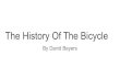 The History Of The Bicycle · The history of the bicycle The first bicycle was actually called a laufmaschine (running machine). The Laufmaschine was a balance bike made of wood that