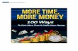 More Time More Money-1Time+More+Mo… · 3! More!Time,!More!Money! More*Time,*More*Money:100Ways*toGain*More* Time*&Make*More*Money* Have%you%grown%tiredandfedup%slaving%for%ten%to%twelve%hours%every%single%
