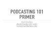 Podcasting 101 Primerbooktrailer101.info/course/wp-content/uploads/Podcasting_101_Prim… · PODCASTING 101 PRIMER Rich Helms BookTrailer101.info rich@richhelms.com