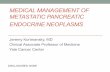 MEDICAL MANAGEMENT OF METASTATIC PANCREATIC …...Introduction • 3% of pancreatic tumors, but incidence increasing • Develop from endocrine tissue of pancreas (islets of Langerhans)