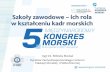 Szkoły zawodowe – ich rola w kształceniu kadr morskichkongres-morski.pl/wp-content/uploads/2017/06/szkoly-zawodowe-–-ich-rola-w... · Szkolnictwo zawodowe na potrzeby gospodarki