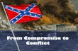 From Compromise to Conflict · The Missouri Compromise •1820-Maine asked Congress for statehood as a free state •The Compromise –Missouri would join as a slave state –Maine