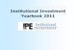 Institutional Investment Yearbook 2011 · Yearbook: Contents Building on the success of recent years, the Editorial Team at IPE Institutional Investment is publishing our Institutional