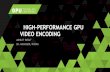 HIGH-PERFORMANCE GPU VIDEO ENCODING...AGENDA GPU Video Encoding Overview NVIDIA Video Encoding Capabilities Kepler, Maxwell Gen 1, Maxwell Gen 2 Software API Performance & Quality
