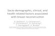 Socio-demographic, clinical, and health related factors ... · Socio-demographic, clinical, and health related factors associated with breast reconstruc8on A. Bodilsen1, S. Christensen2,