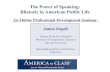 The Power of Speaking: Rhetoric in American Public Lifeamericainclass.org/.../WEB_Rhetoric-presentation.pdf · Rhetoric in American Public Life UNDERSTANDINGS Rhetoric, properly understood,