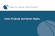 New Federal Overtime Rules - North Risk Partners€¦ · New Federal Overtime Rules. Mike Bourgon Mike Conroy Presented by: Plan Ahead ... positions may carry less flexibility and