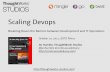 Scaling Devops - gotocon.comScaling Devops Breaking Down the Barriers between Development and IT Operations October 10, 2011, GOTO rhus ... faster feedback loops developers write production-ready
