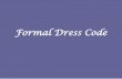 Formal Dress CodeDresses may not be cut below the bust line. The bust continues around your sides directly under the armpit. With arms down at your side, if flesh touches flesh below